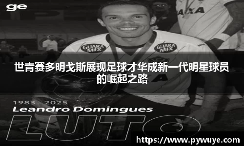世青赛多明戈斯展现足球才华成新一代明星球员的崛起之路