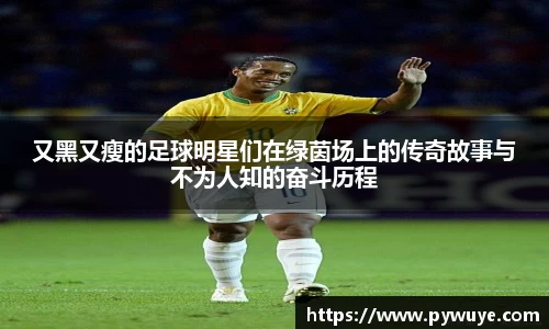 又黑又瘦的足球明星们在绿茵场上的传奇故事与不为人知的奋斗历程